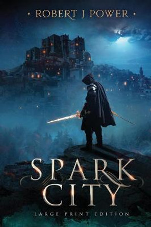 Spark City: Book One of the Spark City Cycle (Large Print) Robert J Power 9781999999469