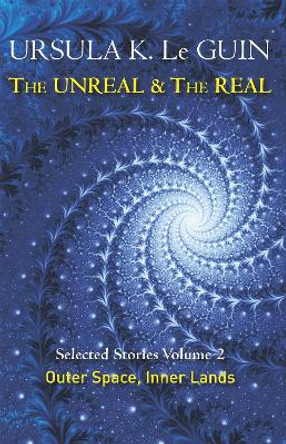 The Unreal and the Real Volume 2: Selected Stories of Ursula K. Le Guin: Outer Space & Inner Lands Ursula K. Le Guin 9781473202863