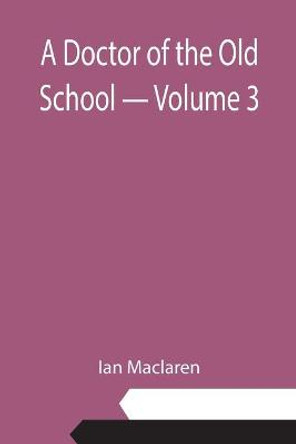 A Doctor of the Old School - Volume 3 by Ian MacLaren