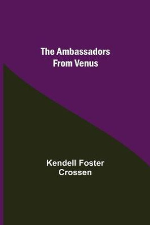 The Ambassadors From Venus Kendell Foster Crossen 9789354949067