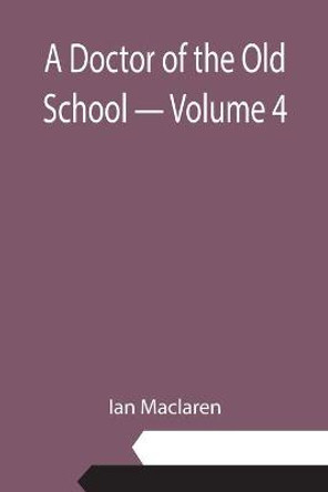 A Doctor of the Old School - Volume 4 by Ian MacLaren