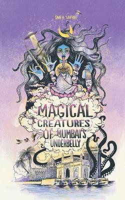 Magical Creatures of Mumbai's Underbelly by Sneh Sapru