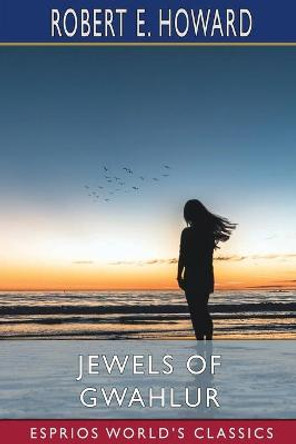 Jewels of Gwahlur (Esprios Classics) by Robert E Howard