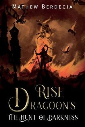 Rise Dragoon's: The Hunt Of Darkness Mathew Berdecia 9798353367413