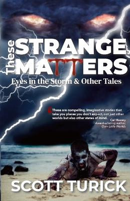 These Strange Matters: Eyes in the Storm & Other Tales Scott Turick 9798218102371