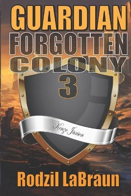 Forgotten Colony: Guardian: The action-packed 3rd installment in the epic sci-fi fantasy series Rodzil Labraun 9798361988679