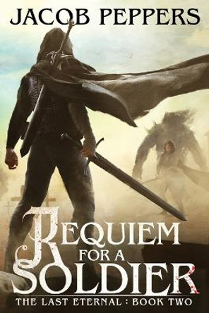 Requiem for a Soldier: Book Two of The Last Eternal Jacob Peppers 9798356910364