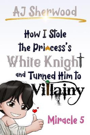 How I Stole the Princess's White Knight and Turned Him to Villainy: Miracle 5 Katie Griffin 9798362637491