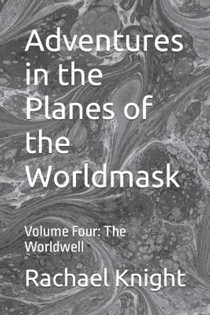 Adventures in the Planes of the Worldmask: Volume Four: The Worldwell Rachael Knight 9798370449451
