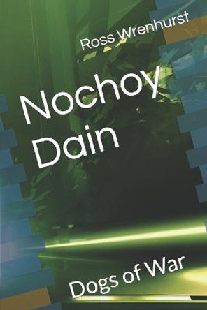 Nochoy Dain: Dogs of War Ross Wrenhurst 9798366876766