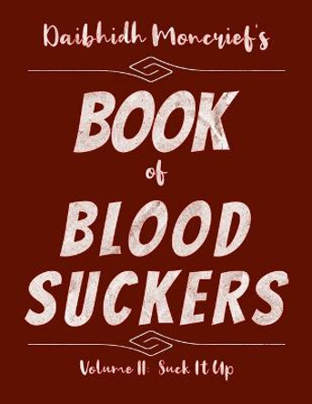 Daibhidh Moncrief's Book of Blood Suckers: Volume II: Suck It Up Daibhidh Moncrief 9798362891589