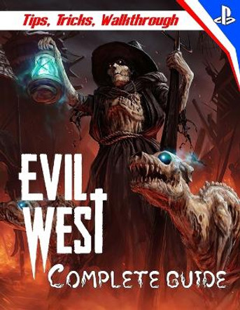 Evil West: COMPLETE GUIDE: Everything You Need To Know About Evil West Game; A Detailed Guide Mario Milardovic 9798367556902