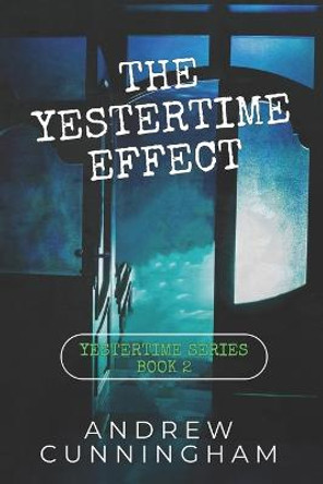 The Yestertime Effect: A Novel of Time Travel Andrew Cunningham 9798414032687