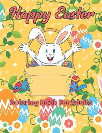 Happy Easter Coloring Book For Adults: An Adult Coloring Book with 50 Fun And Simple Coloring Pages of Easter Activity Relaxing Designs Perfect Present Gift for Beginners, Adults and Teens Alford Bernhard Publishing 9798416825683