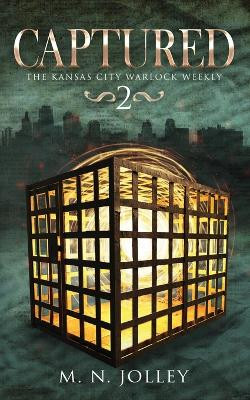 Captured: Book Two of The Kansas City Warlock Weekly M N Jolley 9798414689355