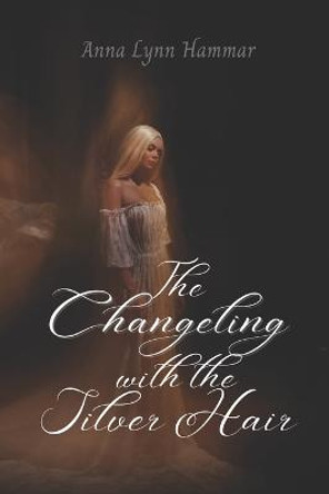 The Changeling with the Silver Hair Anna Lynn Hammar 9798418955845