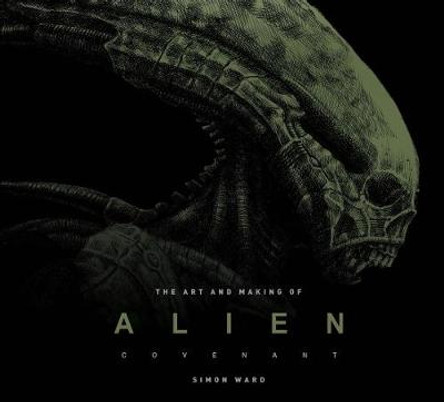The Art and Making of Alien: Covenant Simon Ward 9781785653810