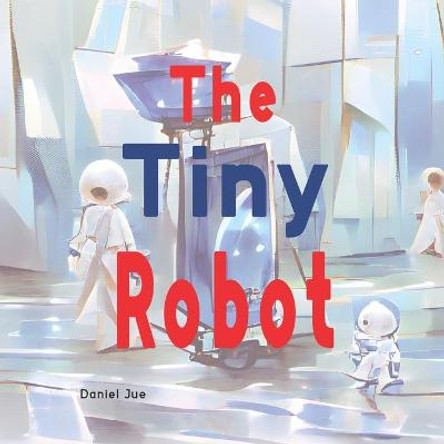 The Tiny Robot Daniel Jue 9798452274254