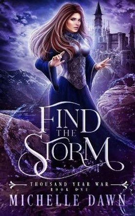 Find the Storm: Thousand Year War, Book 1 Michelle Dawn 9798485097912