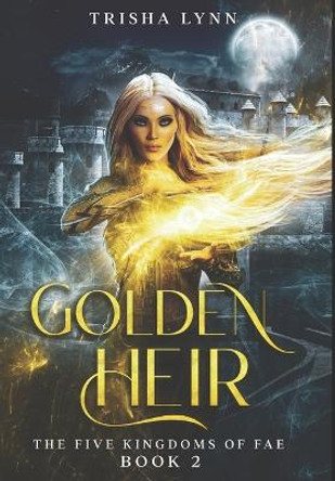 Golden Heir: 2nd Book of the Five Kingdoms of Fae Trisha Lynn 9798483367567