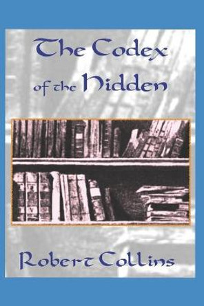The Codex of the Hidden Robert Collins 9798506047650