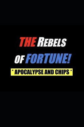 The Rebels of Fortune - Apocalypse and Chips by Christopher J Read