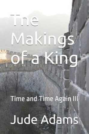 The Makings of a King: Time and Time Again III Jude Adams 9798501109599