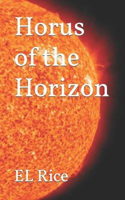 Horus of the Horizon by E L Rice