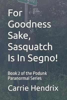 For Goodness Sake, Sasquatch Is In Segno! by Carrie Hendrix