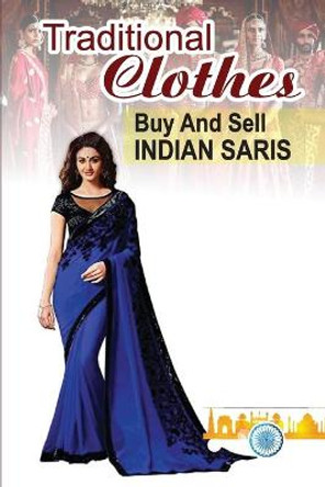 Traditional Clothes: Buy And Sell Indian Saris: Saris Merchandisers Guide Ferdinand Wisenbaker 9798547347863