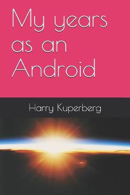 My years as an Android by Harry Kuperberg