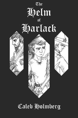 The Helm of Harlack by Caleb Holmberg