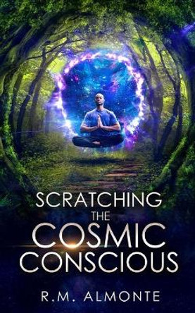 Scratching The Cosmic Conscious R M Almonte 9798562282675