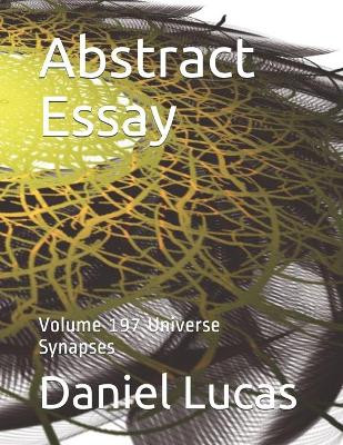 Abstract Essay: Volume 197 Universe Synapses Daniel Lucas 9798571918749