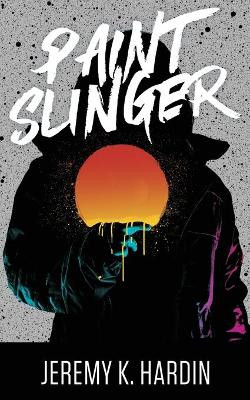 Paintslinger by Jeremy K Hardin