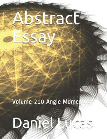 Abstract Essay: Volume 210 Angle Momentum Daniel Lucas 9798578717161