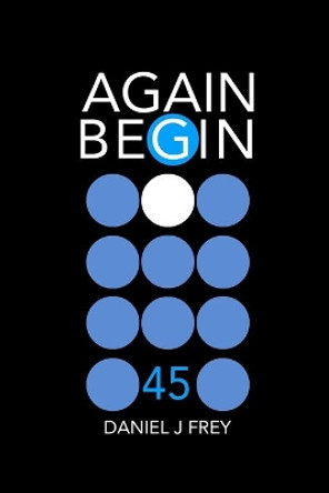 Again Begin 45 by Matthew Daniel Frey