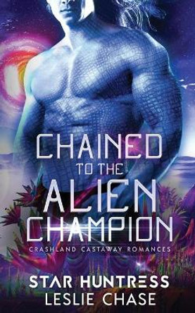 Chained to the Alien Champion: An Alien Warrior Romance Starr Huntress 9798581552612