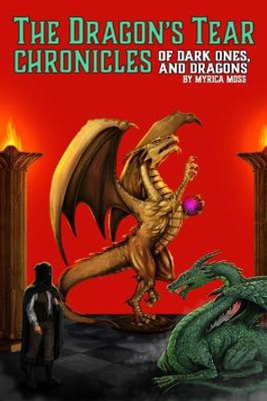 The Dragon's Tear Chronicles: Of Dark Ones And Dragons Myrica Moss 9798581381816