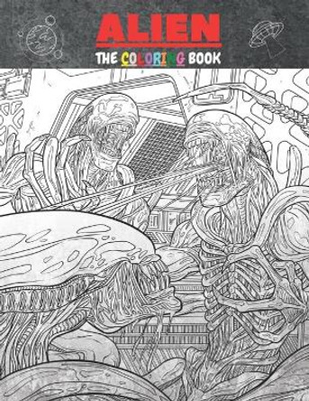 Alien the Coloring Book: kids Coloring Book with Fun Easy and Relaxing Coloring Pages Alien Inspired Scenes and Designs for Stress. Harry Redmond 9798581975268