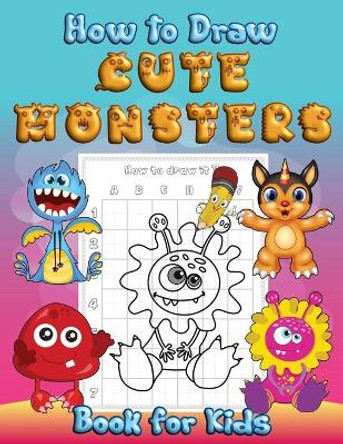 How to Draw Cute Monsters Book for Kids: Learn to Draw Monsters Coloring Book A Fun and Easy Step by Step Drawing Activity Guide A Great Gift and Fun for Toddlers and Preschoolers Damon L Lion 9798592472190