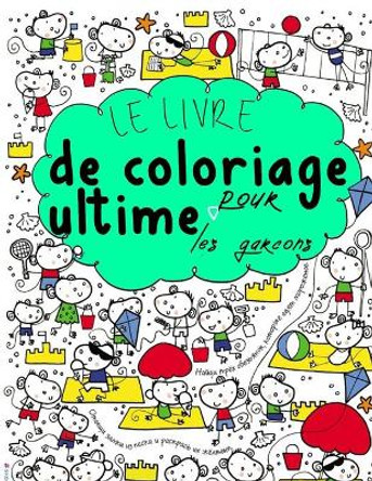 Le Livre de Coloriage Ultime Pour les Garcons by Ti Ti