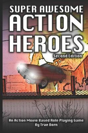 Super Awesome Action Heroes: An Action Movie Role Playing Game System Trae Dorn 9798603457444