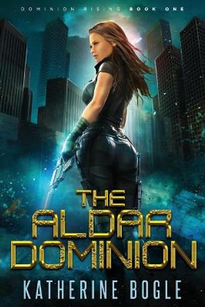 The Aldar Dominion: A Sci-Fi Dystopian Adventure Katherine Bogle 9798594684539