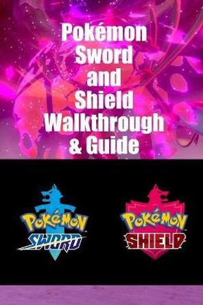 Pokemon Sword and Shield Walkthrough & Guide: Tips and Tricks Lavonne Davis 9798597723693