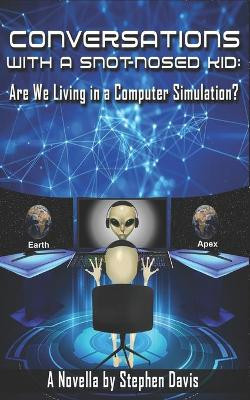 Conversations with a Snot-Nosed Kid: Are We Living in a Computer Simulation? Stephen Davis 9798631703902