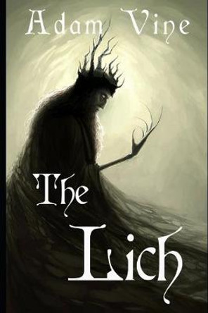 The Lich: Or, the Confessions of a Witch-King Adam Vine 9798637207916