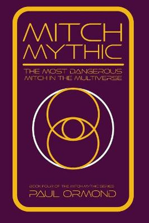 Mitch Mythic Book Four: The Most Dangerous Mitch in the Multiverse Paul Ormond 9798638176396