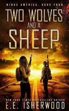 Two Wolves and a Sheep: A Post-Apocalyptic Survival Thriller Ee Isherwood 9798644090907