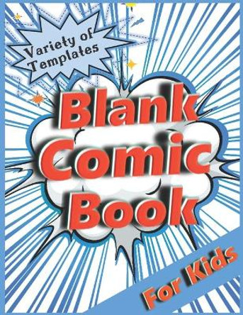 Blank Comic Book for Kids: Variety of Templates. Draw Your Own Comic. R K Blue 9798645288112